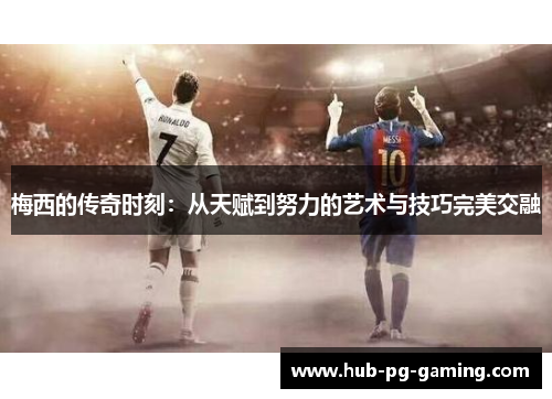 梅西的传奇时刻：从天赋到努力的艺术与技巧完美交融