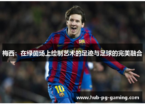 梅西：在绿茵场上绘制艺术的足迹与足球的完美融合